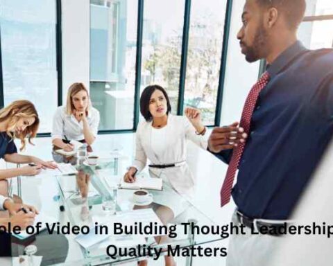 The Role of Video in Building Thought Leadership: Why Quality Matters